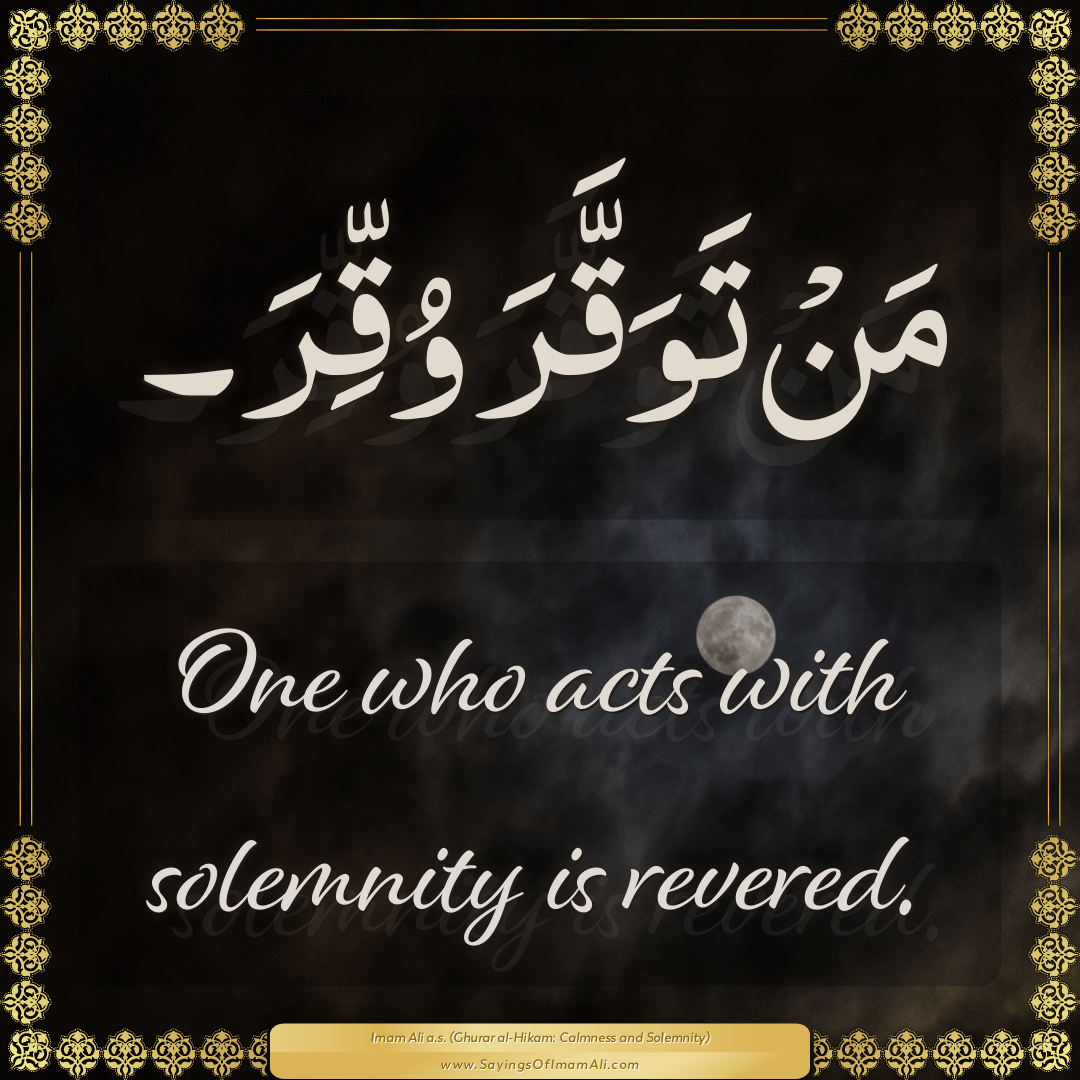 One who acts with solemnity is revered.